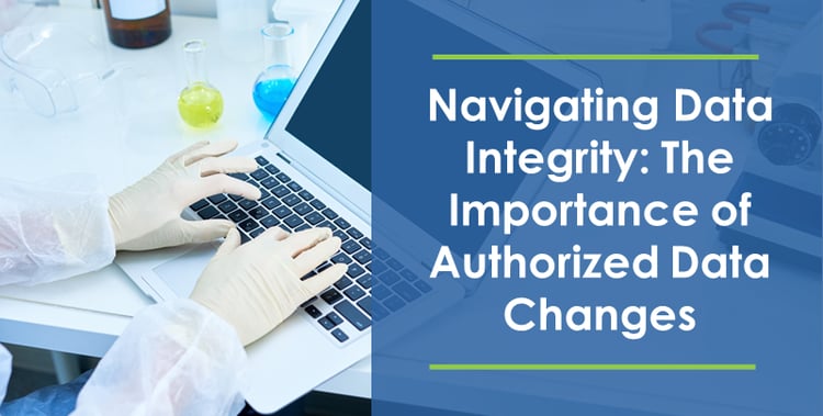 Blog - Navigating Data Integrity - The Importance of Authorized Data Changes