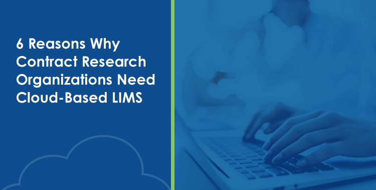 6 Reasons Why Contract Research Organizations Need Cloud-Based LIMS
