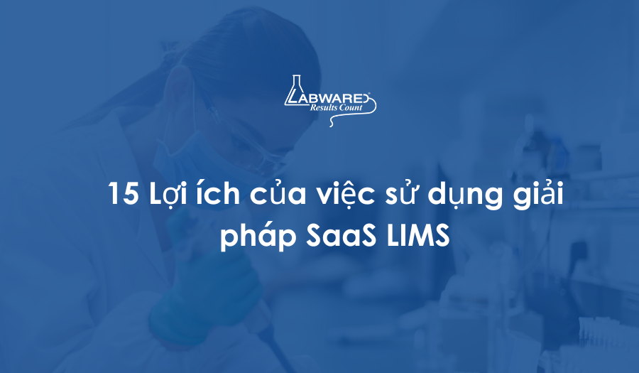 15 Lợi ích của việc sử dụng giải pháp SaaS LIMS