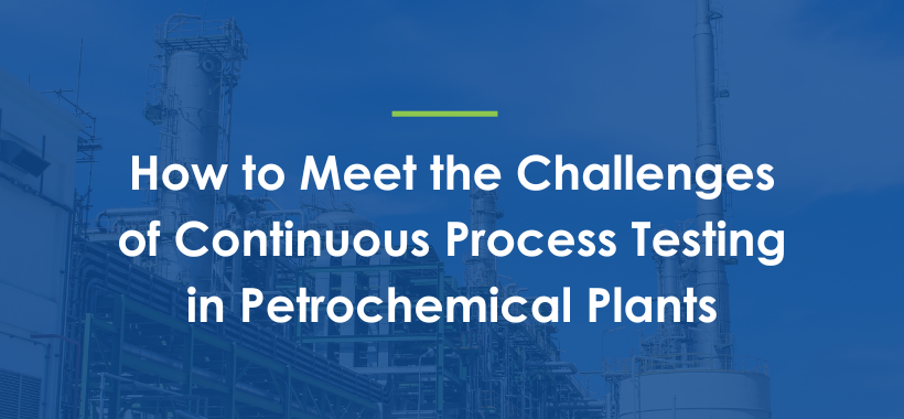 How to Meet the Challenges of Continuous Process Testing in Petrochemical Plants