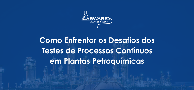Como Enfrentar os Desafios dos Testes de Processos Contínuos em Plantas Petroquímicas