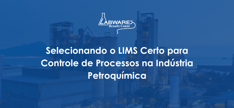Selecionando o LIMS Certo para Controle de Processos na Indústria Petroquímica