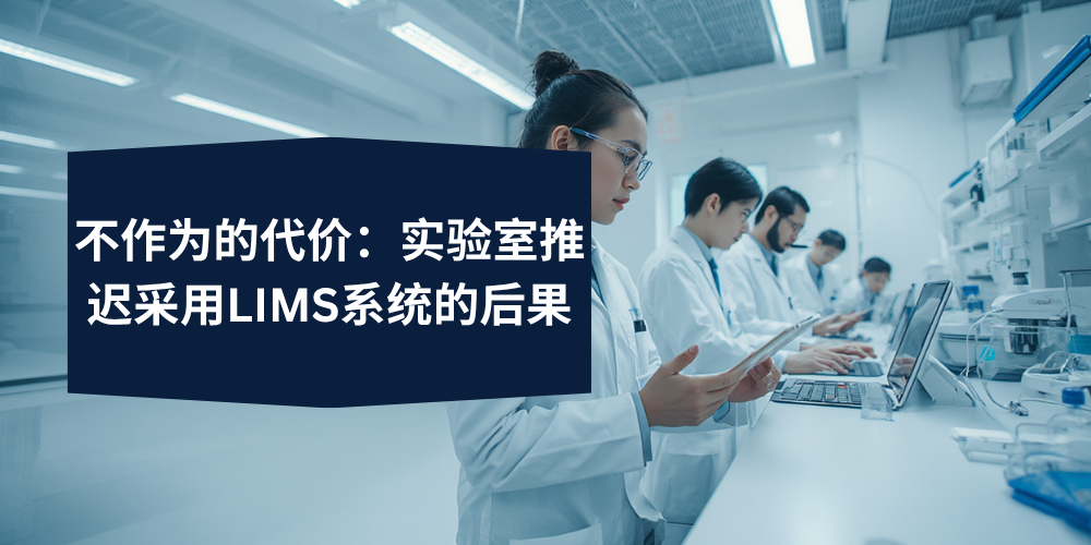 不作为的代价：实验室推迟采用LIMS系统的后果